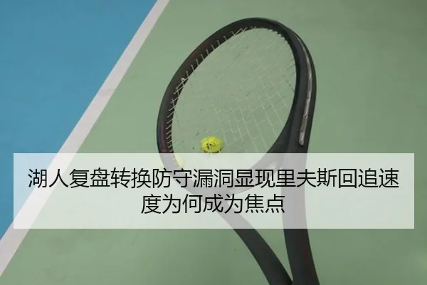 湖人复盘转换防守漏洞显现里夫斯回追速度为何成为焦点
